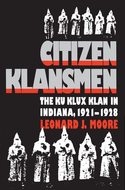 Citizen Klansmen: The Ku Klux Klan In Indiana, 1921-1928