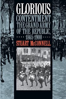 Glorious Contentment: The Grand Army Of The Republic, 1865-1900