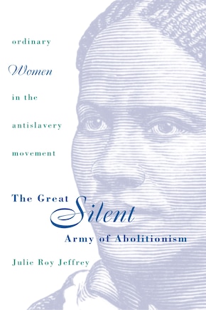 The Great Silent Army of Abolitionism: Ordinary Women in the Antislavery Movement