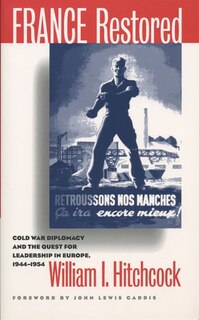 France Restored: Cold War Diplomacy And The Quest For Leadership In Europe, 1944-1954