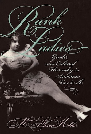 Rank Ladies: Gender And Cultural Hierarchy In American Vaudeville