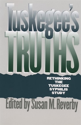 Tuskegee's Truths: Rethinking The Tuskegee Syphilis Study