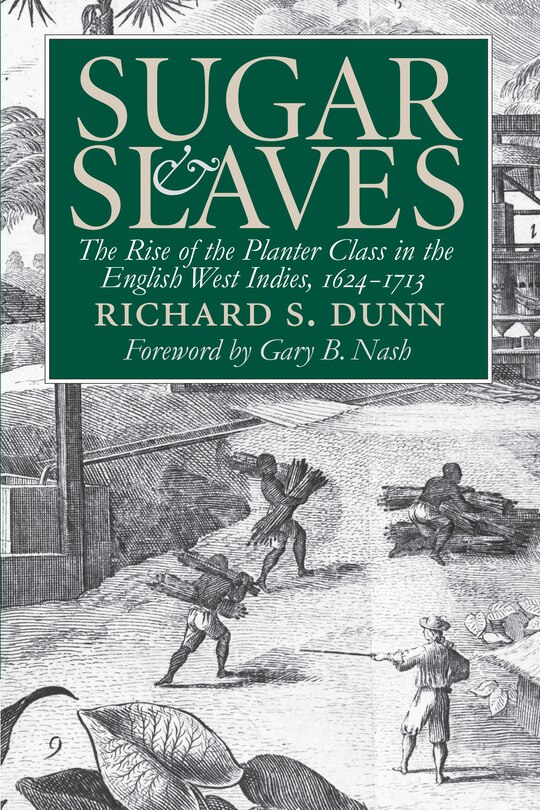 Sugar And Slaves: The Rise Of The Planter Class In The English West Indies, 1624-1713