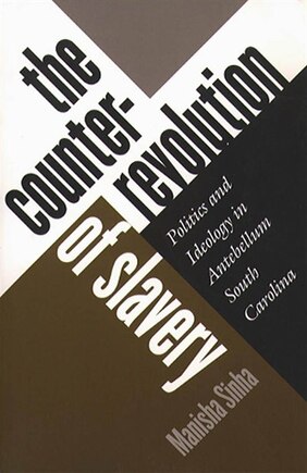 The Counterrevolution of Slavery: Politics and Ideology in Antebellum South Carolina