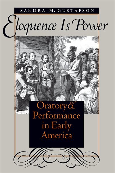 Eloquence Is Power: Oratory And Performance In Early America