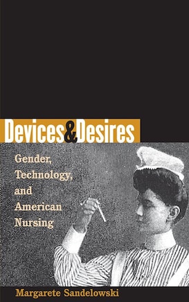 Devices And Desires: Gender, Technology, And American Nursing