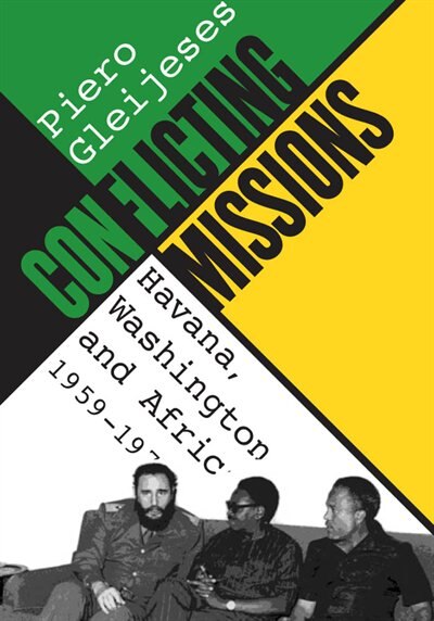 Conflicting Missions: Havana, Washington, And Africa, 1959-1976 by Piero Gleijeses