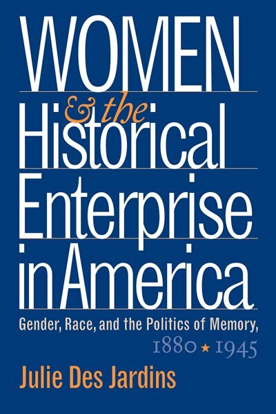 Front cover_Women And The Historical Enterprise In America: Gender, Race And The Politics Of Memory