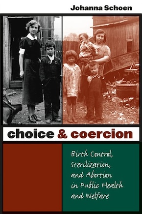 Choice And Coercion: Birth Control, Sterilization, And Abortion In Public Health And Welfare