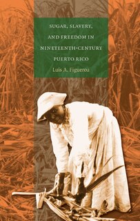 Couverture_Sugar, Slavery, And Freedom In Nineteenth-century Puerto Rico