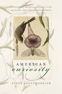 American Curiosity: Cultures Of Natural History In The Colonial British Atlantic World