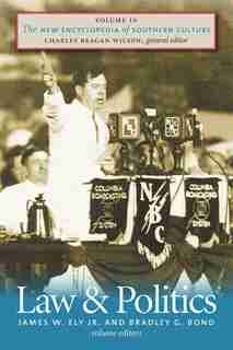 The New Encyclopedia Of Southern Culture: Volume 10: Law And Politics by James W. Ely