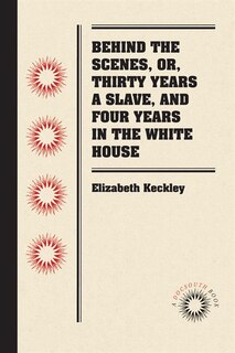 Front cover_Behind The Scenes, Or, Thirty Years A Slave, And Four Years In The White House