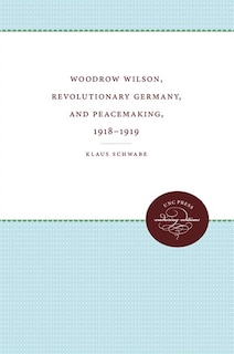 Couverture_Woodrow Wilson, Revolutionary Germany, And Peacemaking, 1918-1919