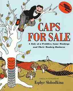 Caps For Sale: A Tale Of A Peddler, Some Monkeys And Their Monkey Business by Esphyr Slobodkina