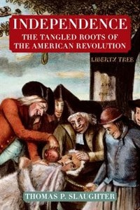 Independence: The Tangled Roots of the American Revolution