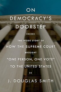 Front cover_On Democracy's Doorstep: The Inside Story Of How The Supreme Court Brought one Person, One Vote To The United States