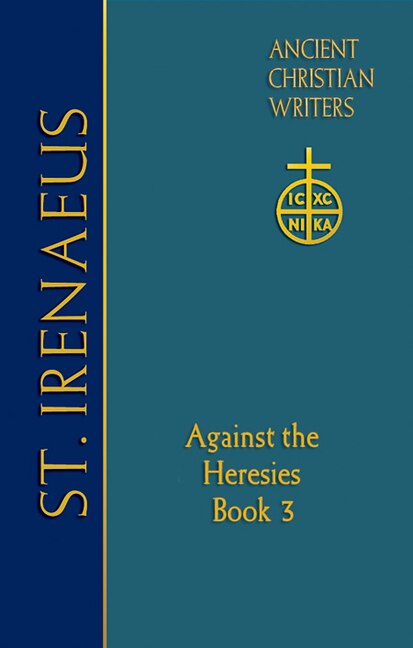 St. Irenaeus Of Lyons: Against The Heresies (book 3) (ancient Christian Writers: The Works Of The Fathers In Trans): Against the Heresies (Book 3)