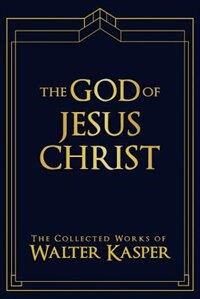 god Of Jesus Christ, The (collected Works Of Walter Kasper): The Collected Works of Walter Kasper