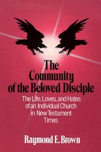 Front cover_the Community Of The Beloved Disciple: The Life, Loves And Hates Of An Individual Church In New Testament Times