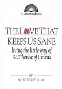 Front cover_The Love That Keeps Us Sane: Living The Little Way Of St. Therese Of Lisieux