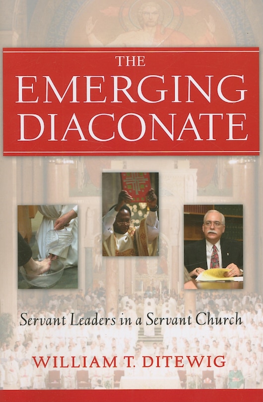 The Emerging Diaconate: Servant Leaders in a Servant Church