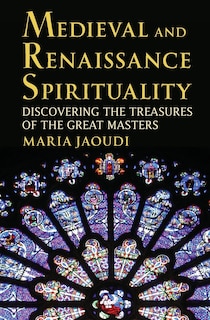 Medieval and Renaissance Spirituality: Discovering the Treasures of the Great Masters