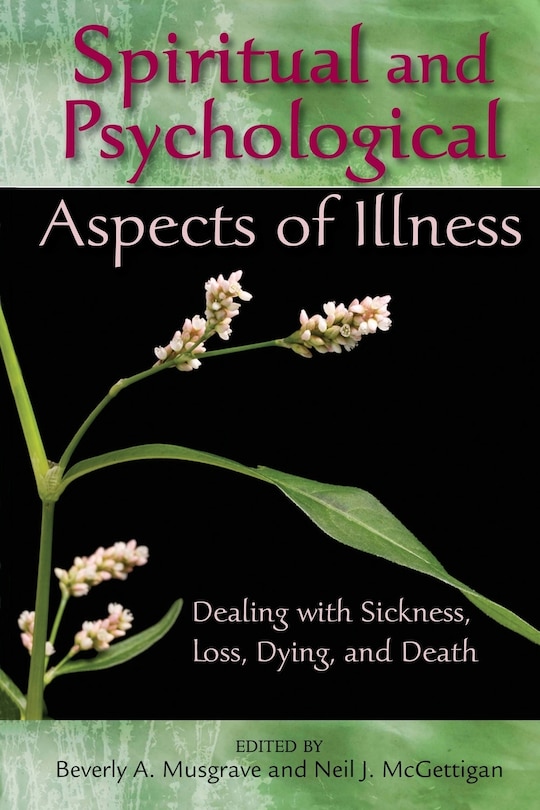 spiritual And Psychological Aspects Of Illness: Dealing With Sickness, Loss, Dying, And Death: Dealing with Sickness, Loss, Dying, and Death