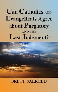 Couverture_Can Catholics And Evangelicals Agree About Purgatory And The Last Judgement?
