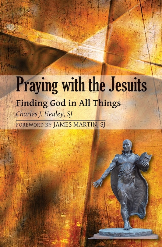 Praying With The Jesuits: Finding God In All Things: Finding God in All Things