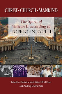 Couverture_christ, Church, Mankind: The Spirit Of Vatican Ii According To Pope John Paul Ii