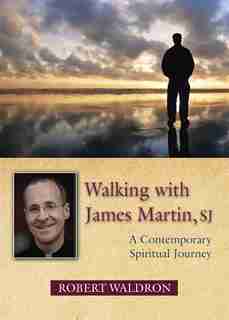 walking With James Martin, Sj: A Contemporary Spiritual Journey: A Contemporary Spiritual Journey by Robert Waldron