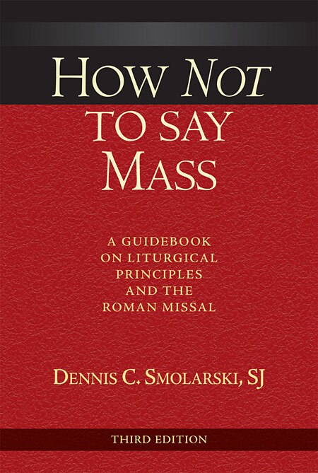 Front cover_how Not  To Say Mass, Third Edition: A Guidebook On Liturgical Principles And The Roman Missal
