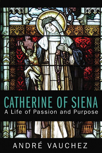 Catherine of Siena: A Life of Passion and Purpose