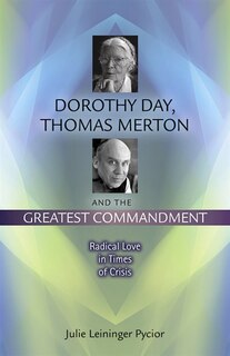Dorothy Day,Thomas Mertonand the Greatest Commandment: Radical Love In Times of Crisis