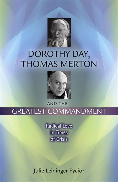 Dorothy Day,Thomas Mertonand the Greatest Commandment: Radical Love In Times of Crisis