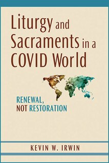 Liturgy and Sacraments in a Covid World: Renewal, Not Restoration