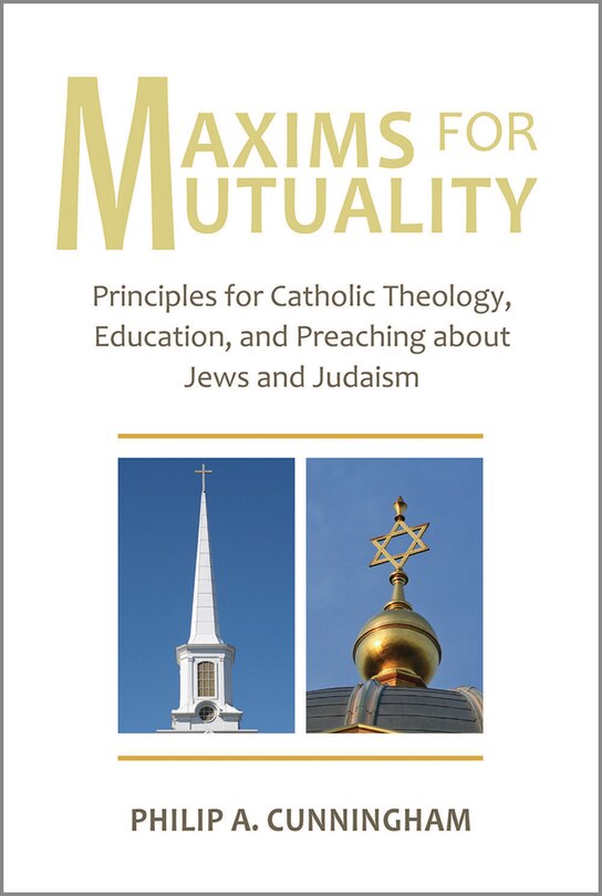 Maxims for Mutuality: Principles for Catholic Theology, Education, and Preaching about Jews and Judaism