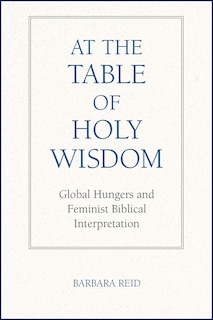 At the Table of Holy Wisdom: Global Hungers and Feminist Biblical Interpretation