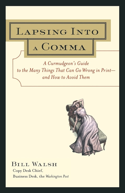 Lapsing Into a Comma: A Curmudgeon's Guide to the Many Things That Can Go Wrong in Print--and How to Avoid Them