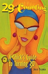 29 and Counting: A Chick's Guide to Turning 30