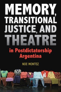 Front cover_Memory, Transitional Justice, And Theatre In Postdictatorship Argentina
