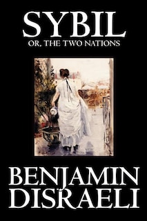 Front cover_Sybil, or the Two Nations by Benjamin Disraeli, Fiction, Classics