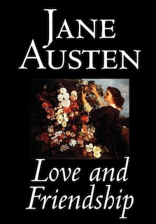 Front cover_Love and Friendship by Jane Austen, Fiction, Classics