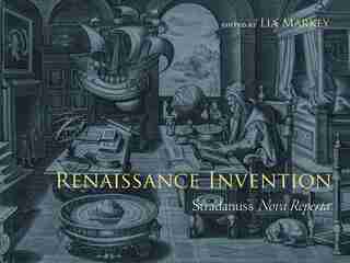 Renaissance Invention: Stradanus's Nova Reperta by Lia Markey