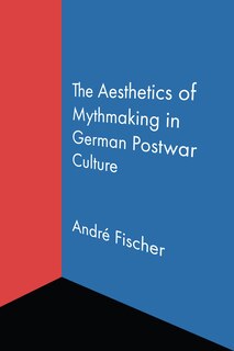 Front cover_The Aesthetics of Mythmaking in German Postwar Culture