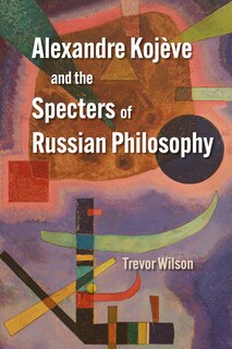 Couverture_Alexandre Kojève and the Specters of Russian Philosophy