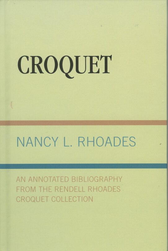 Croquet: An Annotated Bibliography from the Rendell Rhoades Croquet Collection