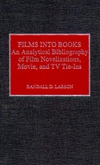 Films into Books: An Analytical Bibliography of Film Novelizations, Movie and TV Tie-Ins