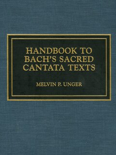 Handbook to Bach's Sacred Cantata Texts: An Interlinear Translation with Reference Guide to Biblical Quotations and Allusions